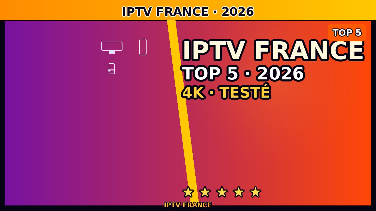 IPTV France juin 2026 — Quel Fournisseur Choisir ? Guide Expert